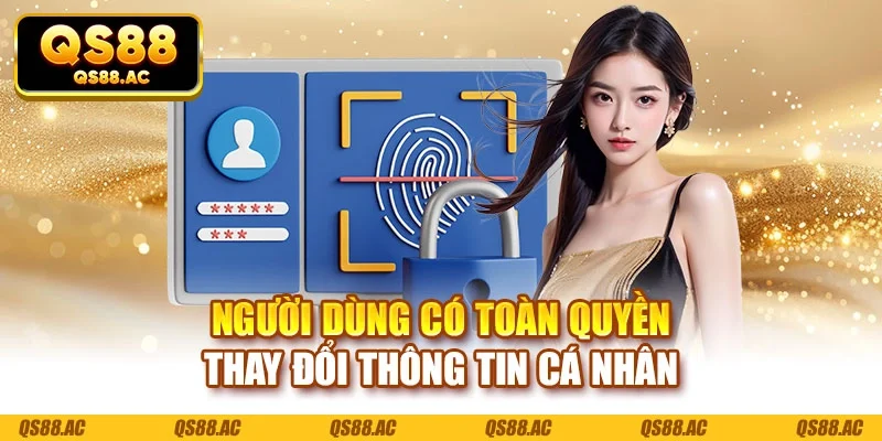 Người dùng có toàn quyền thay đổi thông tin cá nhân