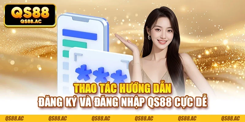 Thao tác hướng dẫn đăng ký và đăng nhập QS88 cực dễ