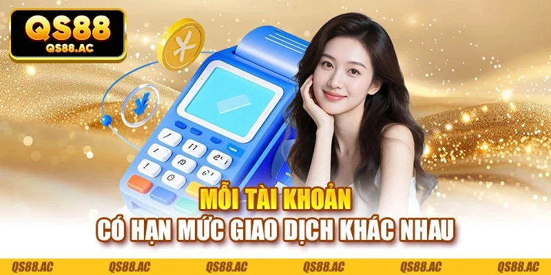 Mỗi tài khoản có hạn mức giao dịch khác nhau