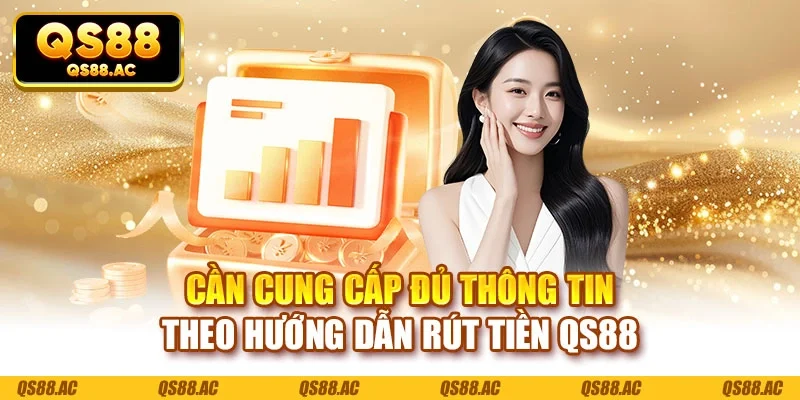Cần cung cấp đủ thông tin theo hướng dẫn rút tiền QS88