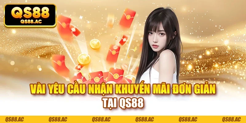 Vài yêu cầu nhận khuyến mãi đơn giản tại QS88