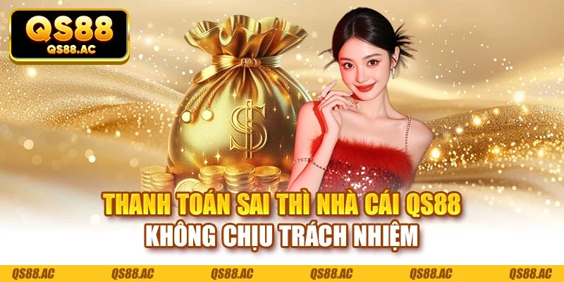 Thanh toán sai thì nhà cái QS88 không chịu trách nhiệm