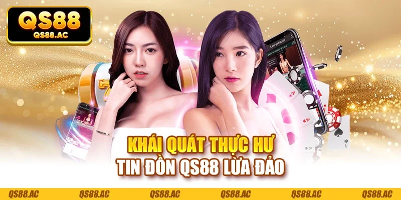 Khái quát thực hư tin đồn QS88 lừa đảo