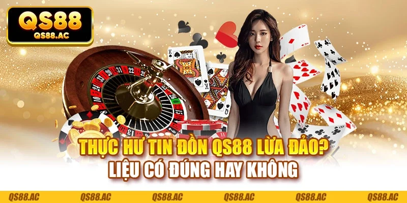 Thực hư tin đồn QS88 lừa đảo