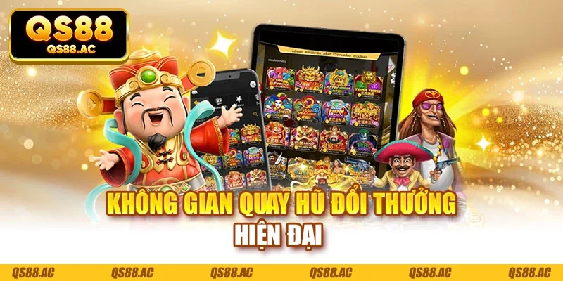 Không gian quay hũ đổi thưởng hiện đại