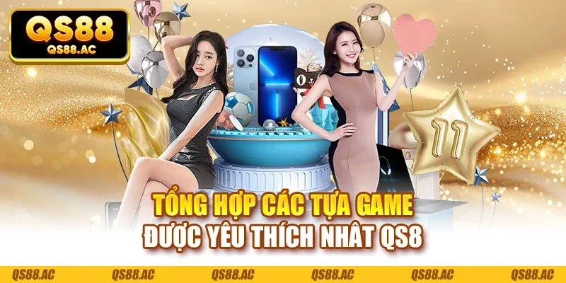 Tổng hợp các tựa game được yêu thích nhât QS88